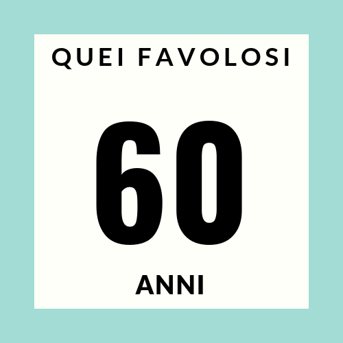 Quei favolosi 60 anni